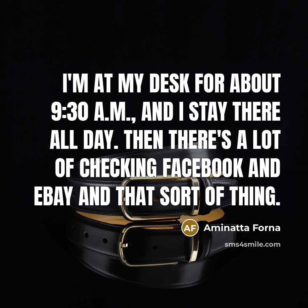 “I'm at my desk for about 9:30 A.M., and I…” quote by Aminatta Forna