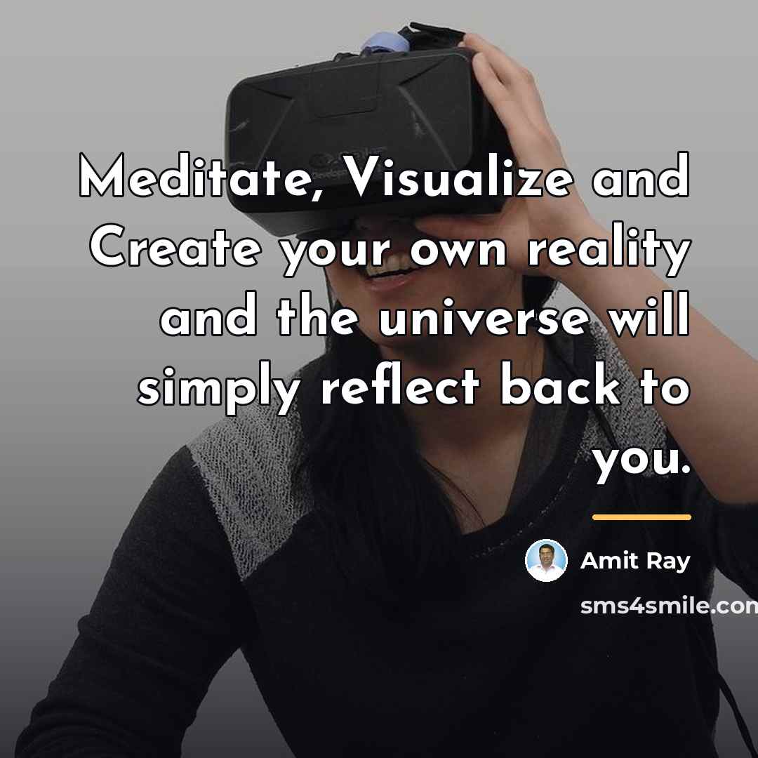 “Meditate, Visualize and Create your own reality and the universe…” quote by Amit Ray