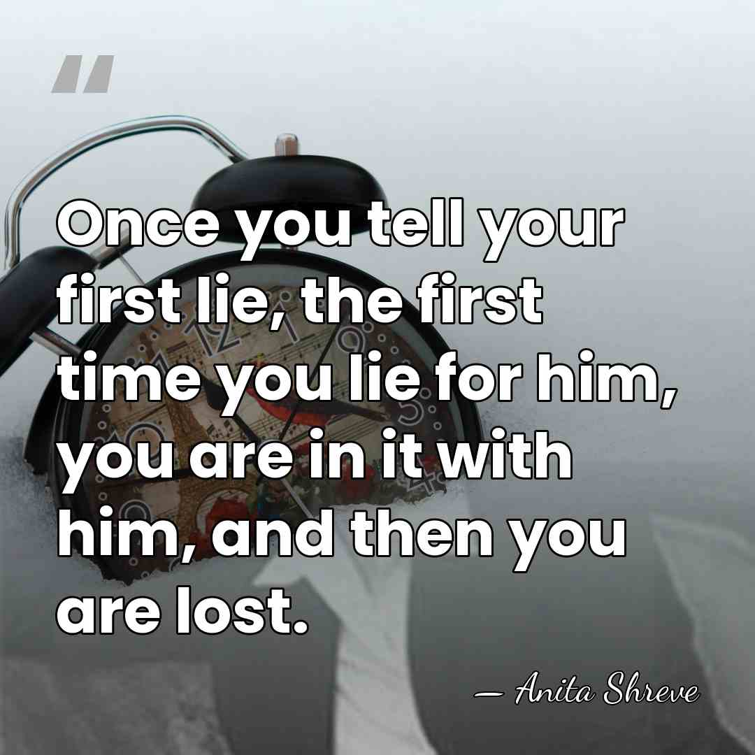 Once you tell your first lie, the first time you lie for&hellip; - Anita Shreve