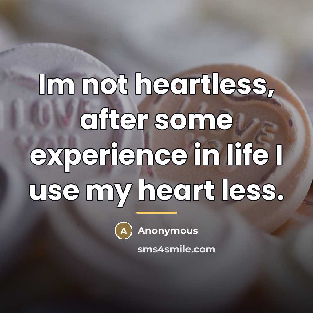 “Im not heartless, after some experience in life I use…” quote by Anonymous