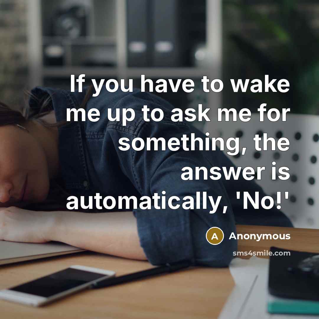“If you have to wake me up to ask me…” quote by Anonymous