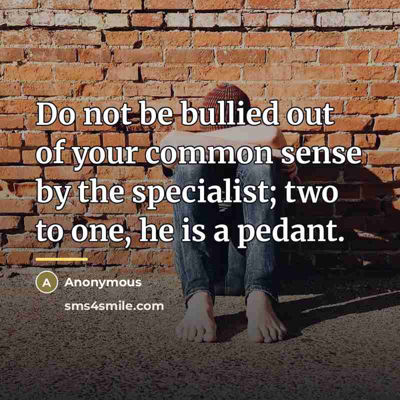 “Do not be bullied out of your common sense by…” quote by Anonymous