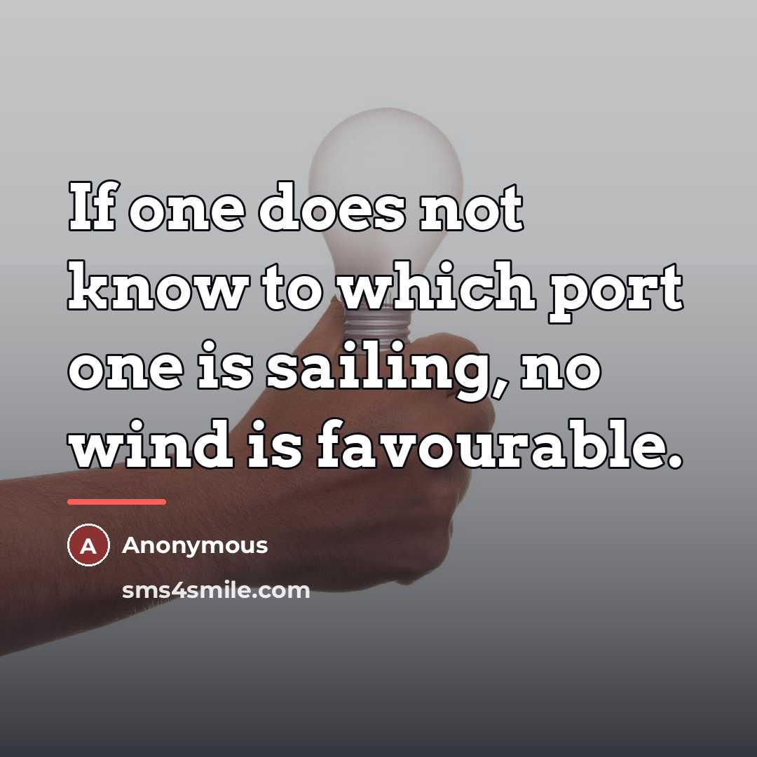 “If one does not know to which port one is…” quote by Anonymous