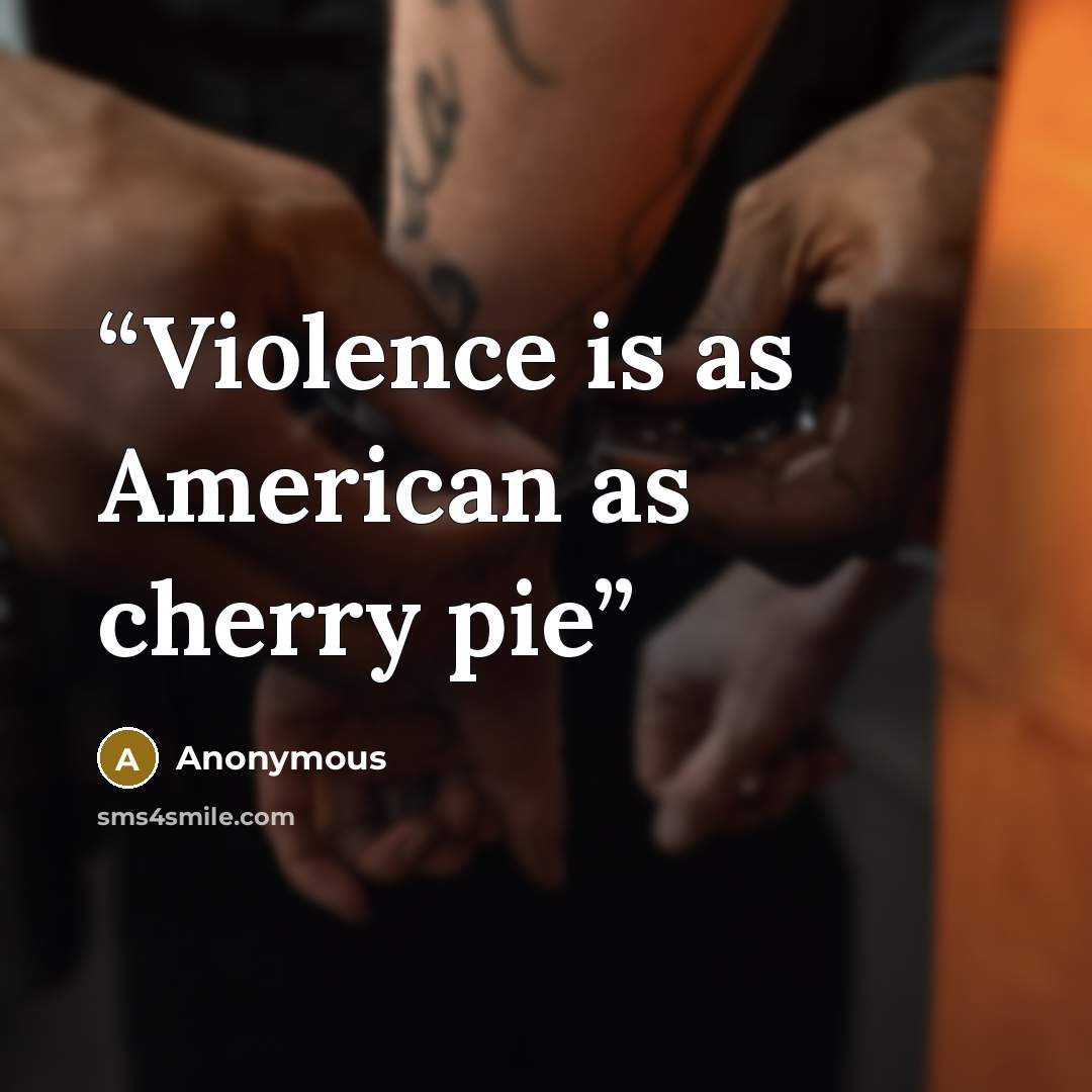“Violence is as American as cherry pie” quote by Anonymous