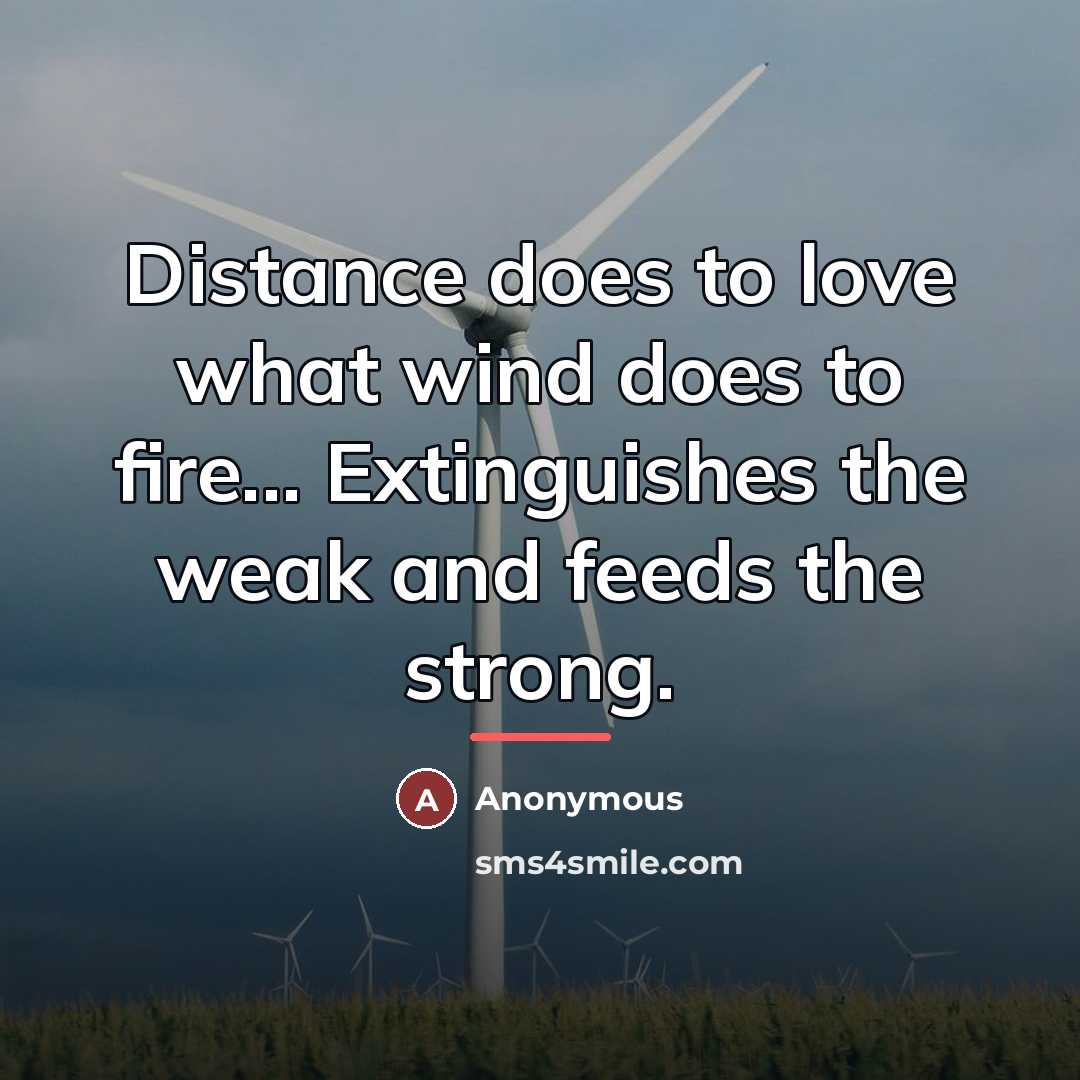 “Distance does to love what wind does to fire... Extinguishes…” quote by Anonymous