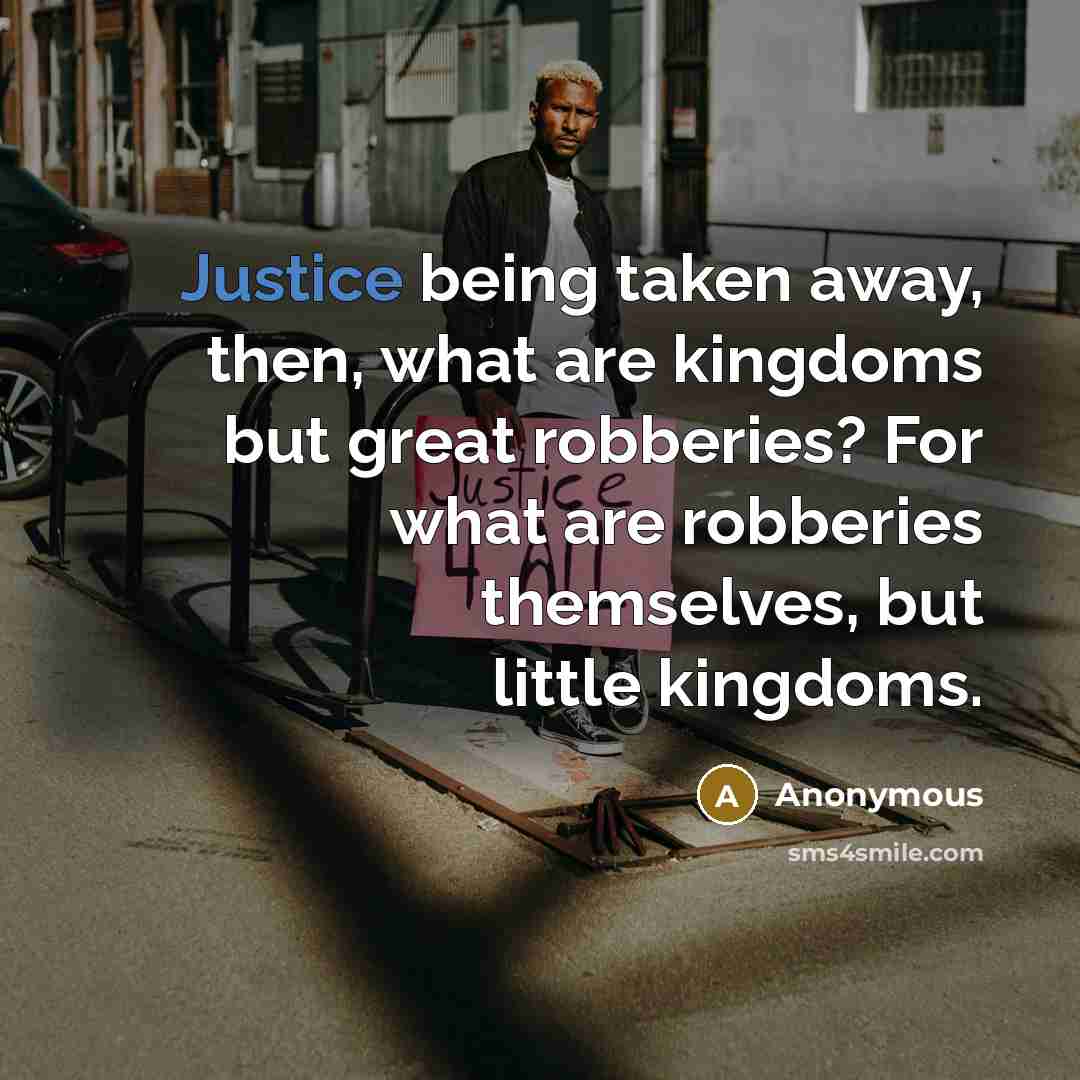 “Justice being taken away, then, what are kingdoms but great…” quote by Anonymous