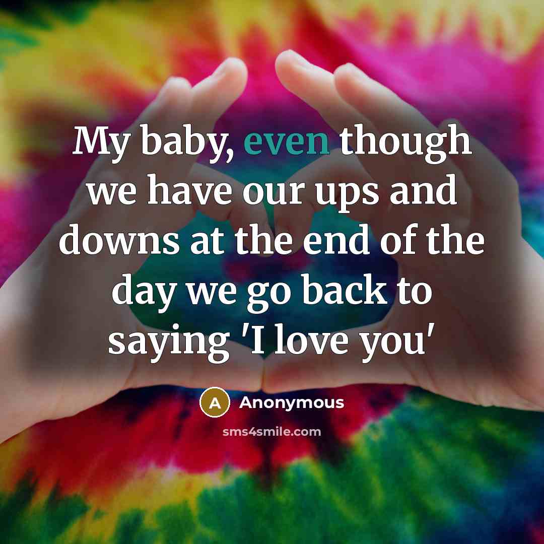 “My baby, even though we have our ups and downs…” quote by Anonymous
