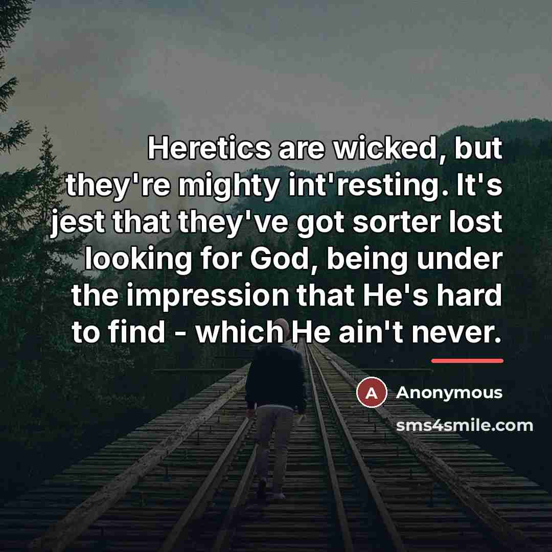“Heretics are wicked, but they're mighty int'resting. It's jest that…” quote by Anonymous