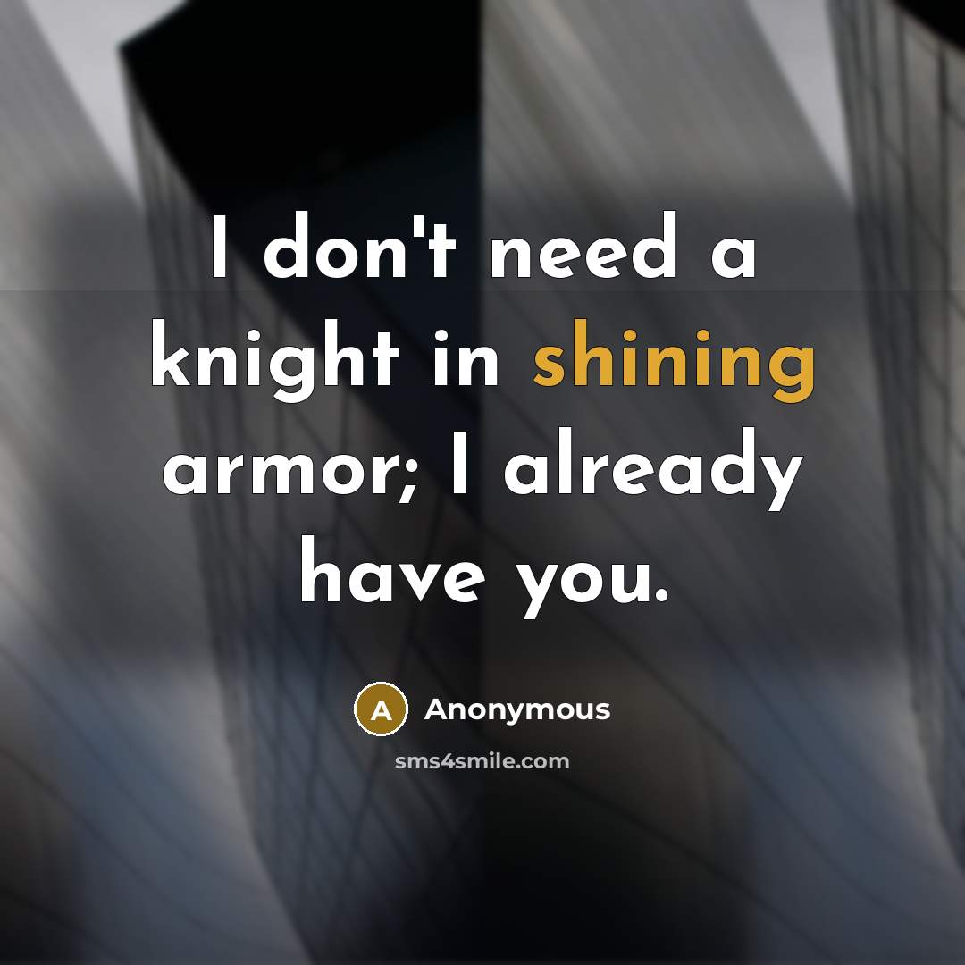 “I don't need a knight in shining armor; I already…” quote by Anonymous