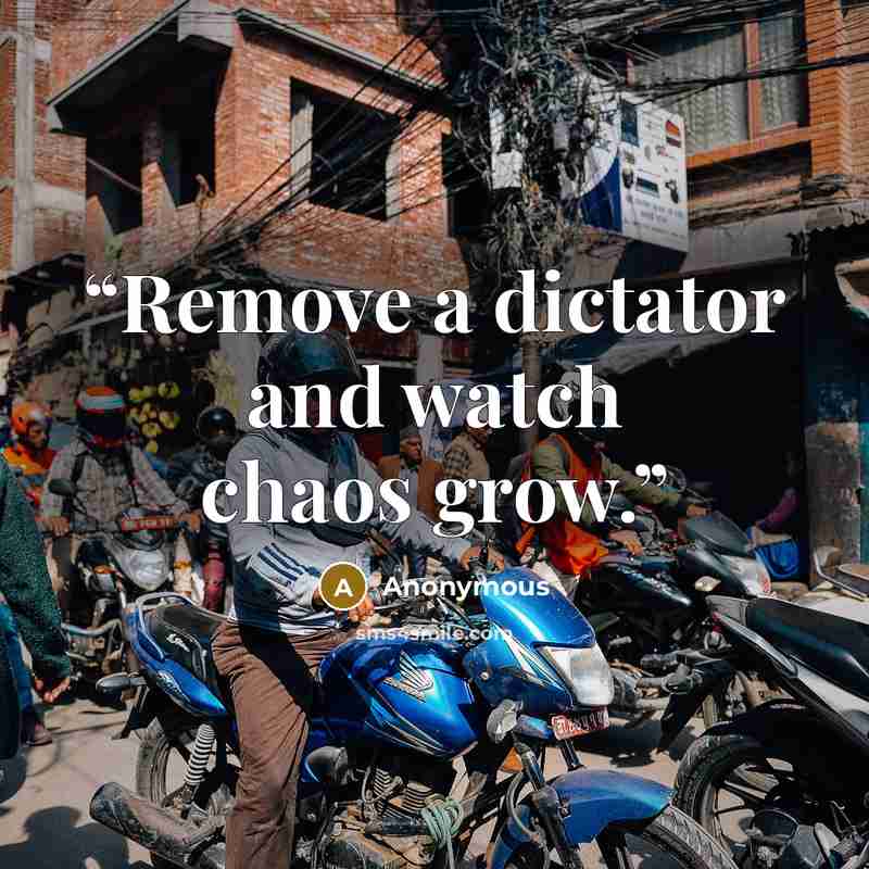 “Remove a dictator and watch chaos grow.” quote by Anonymous