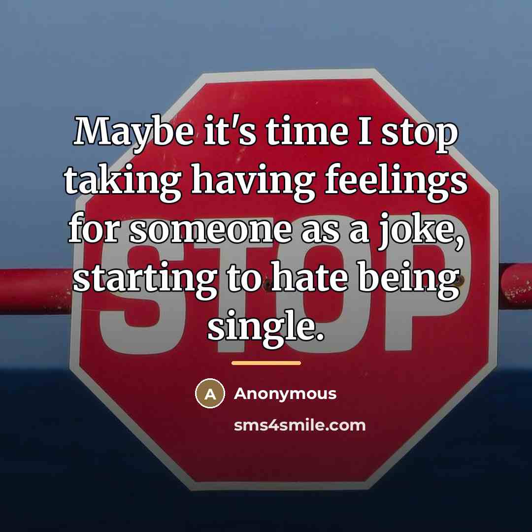 “Maybe it's time I stop taking having feelings for someone…” quote by Anonymous