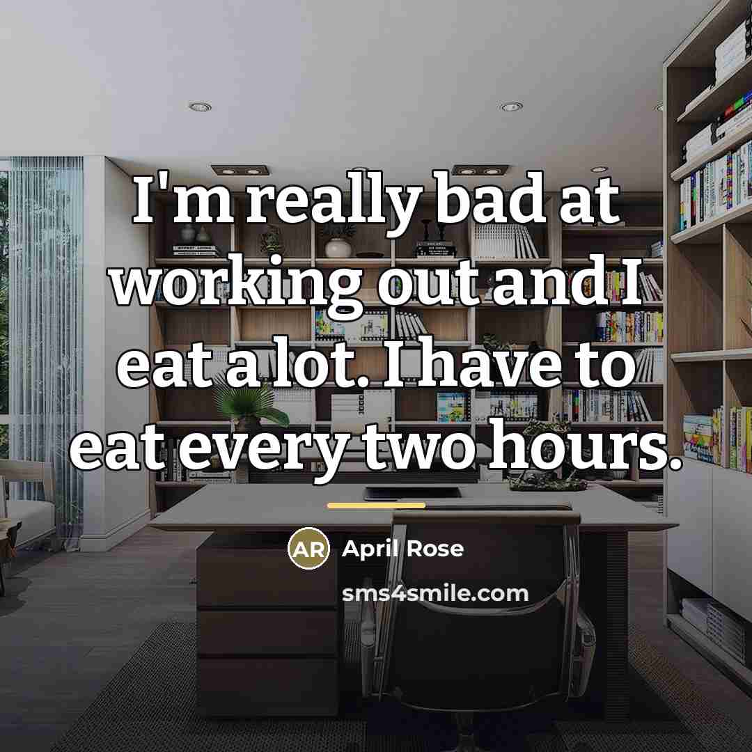 “I'm really bad at working out and I eat a…” quote by April Rose