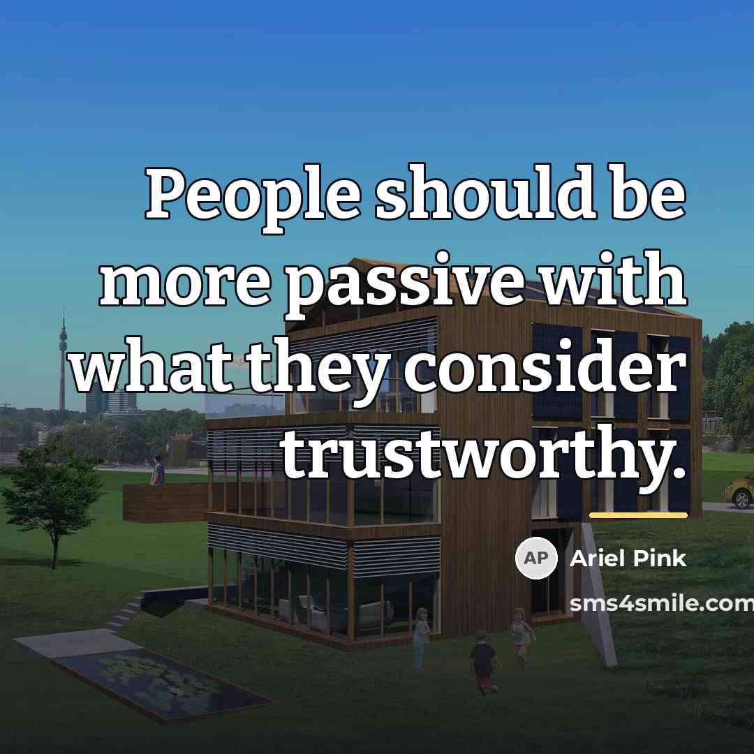 “People should be more passive with what they consider trustworthy.…” quote by Ariel Pink