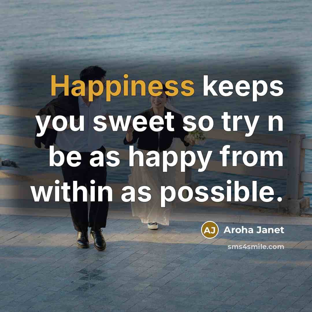 “Happiness keeps you sweet so try n be as happy…” quote by Aroha Janet