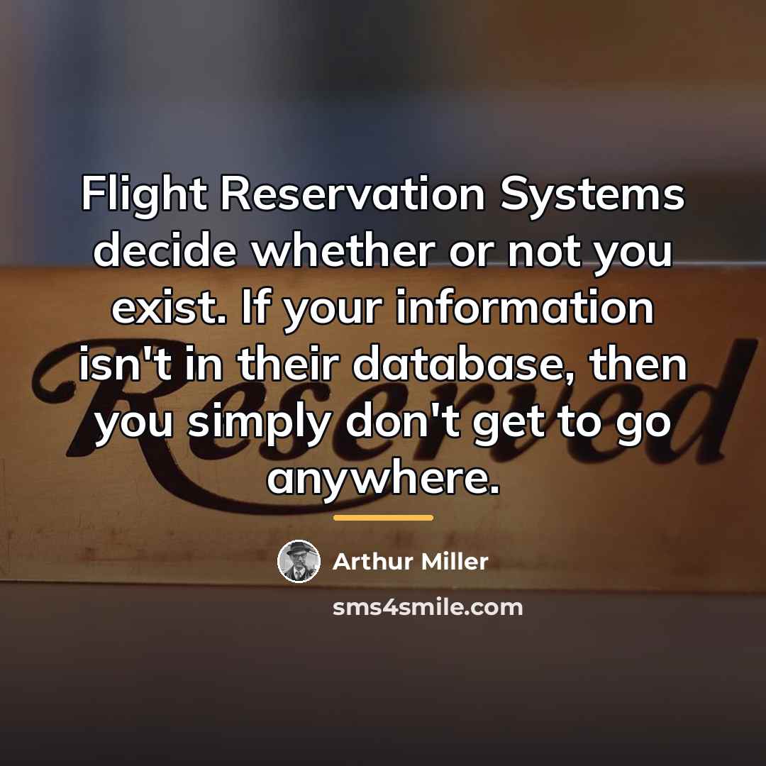 “Flight Reservation Systems decide whether or not you exist. If…” quote by Arthur Miller
