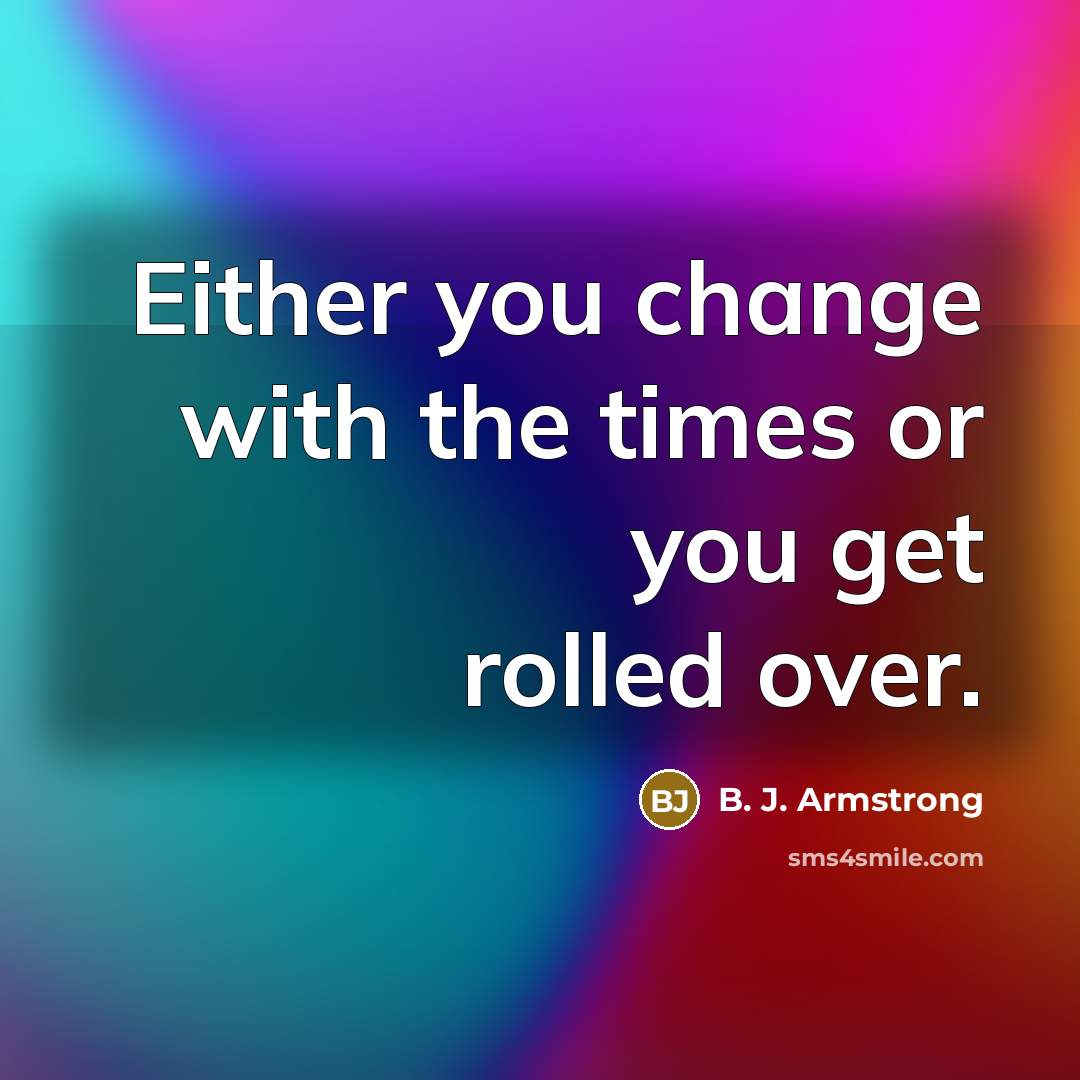 “Either you change with the times or you get rolled…” quote by B. J. Armstrong