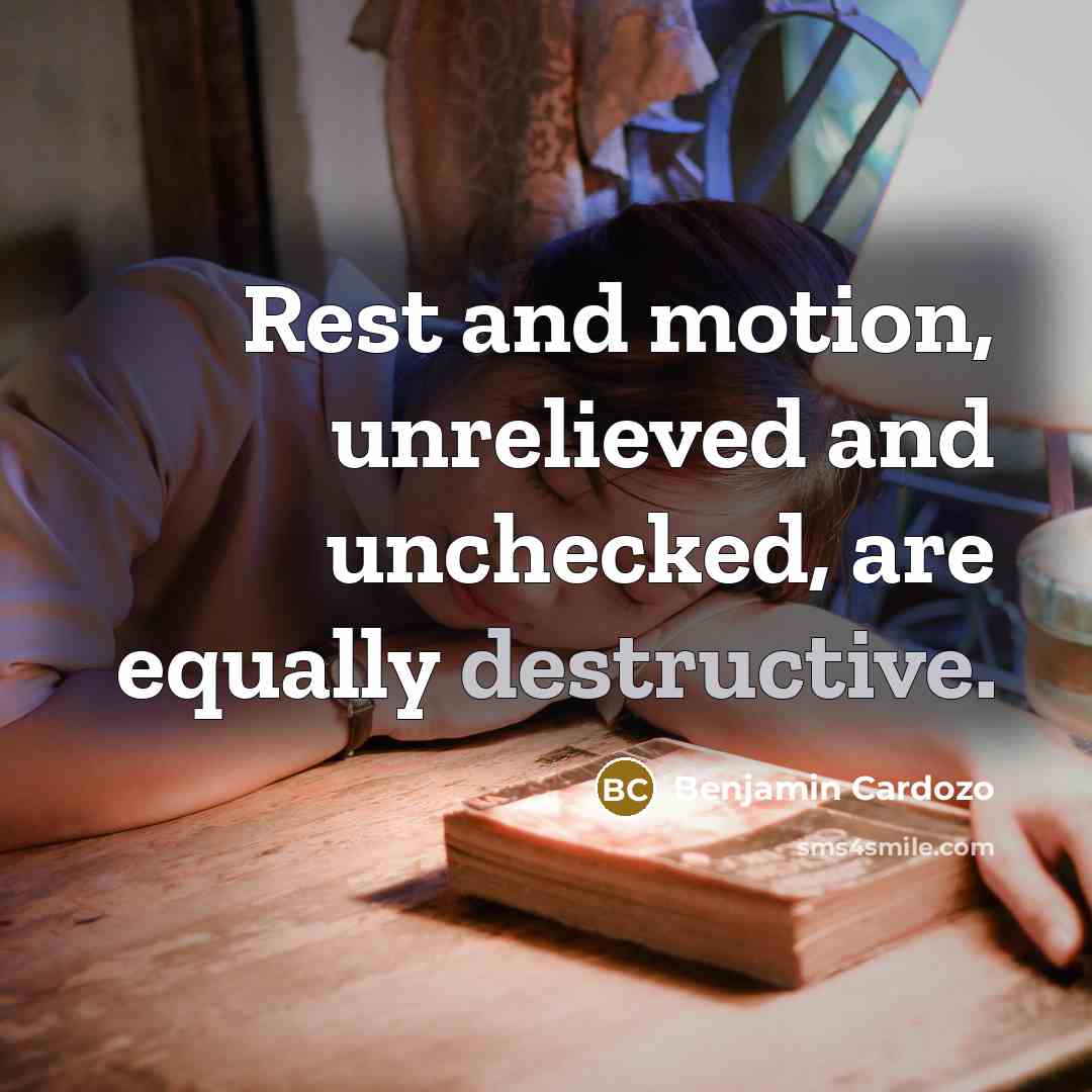 “Rest and motion, unrelieved and unchecked, are equally destructive.…” quote by Benjamin Cardozo