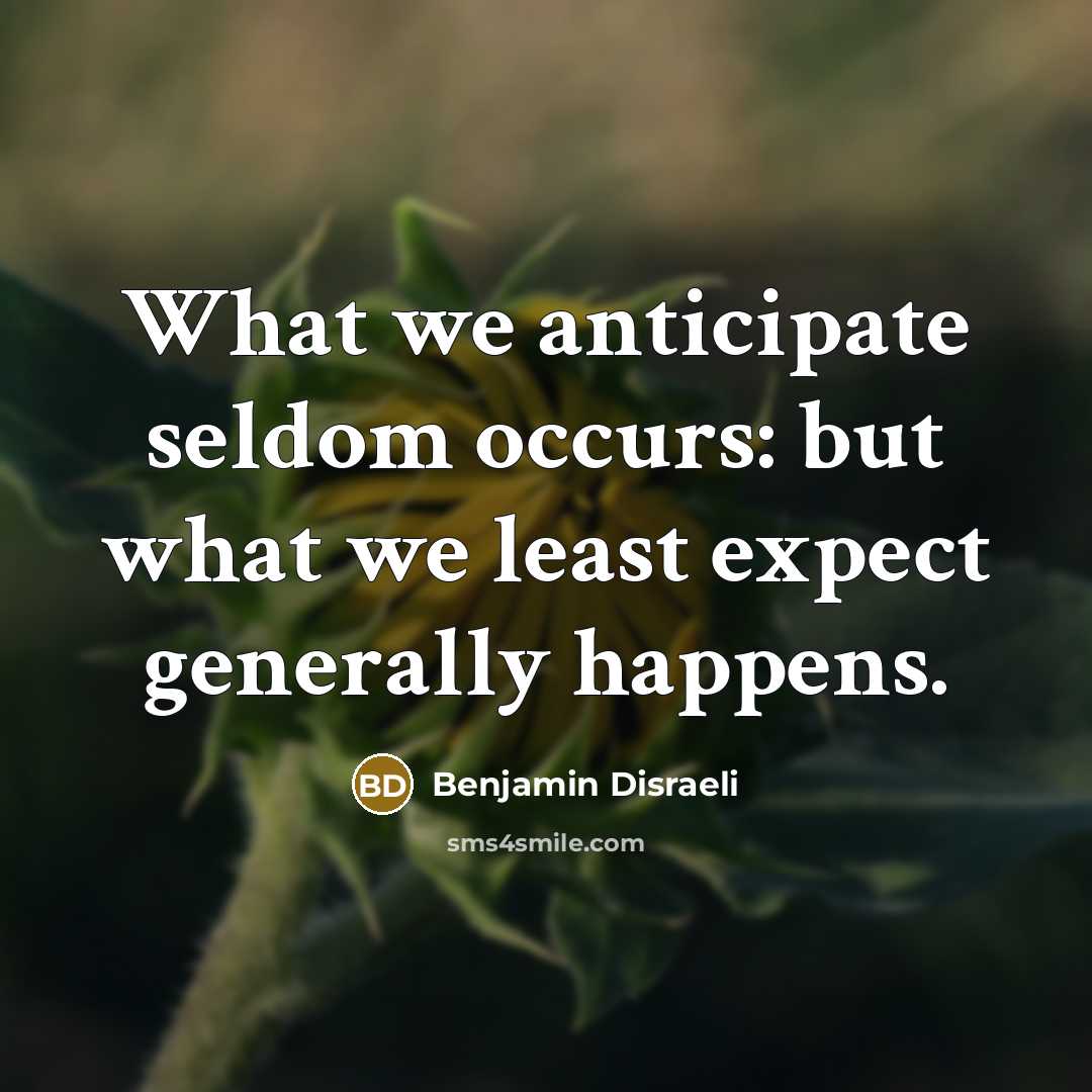 “What we anticipate seldom occurs: but what we least expect…” quote by Benjamin Disraeli