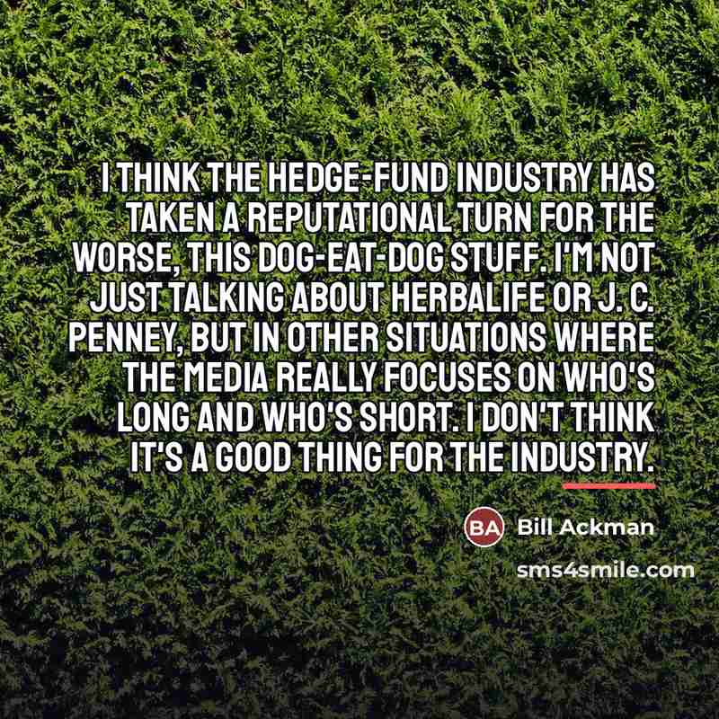 “I think the hedge-fund industry has taken a reputational turn…” quote by Bill Ackman