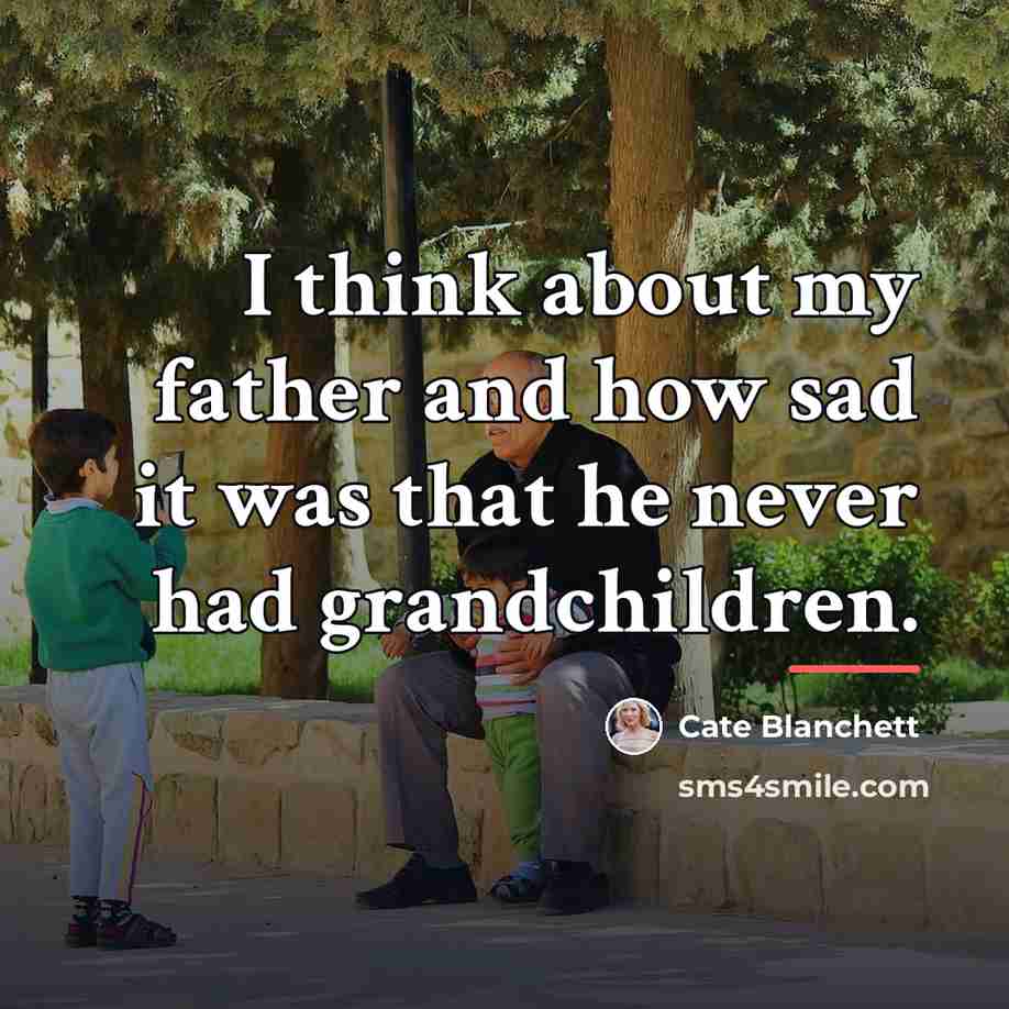“I think about my father and how sad it was…” quote by Cate Blanchett