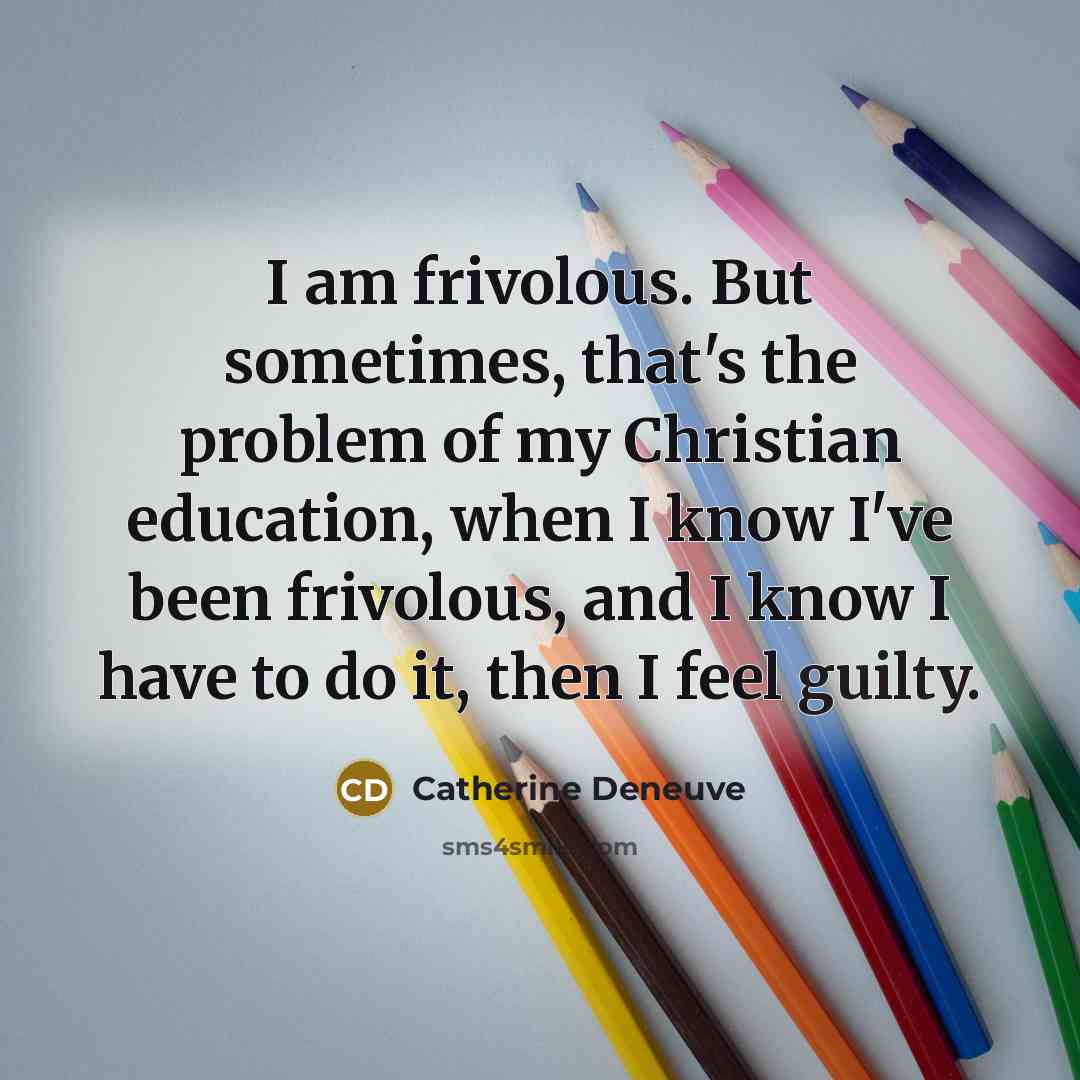 “I am frivolous. But sometimes, that's the problem of my…” quote by Catherine Deneuve