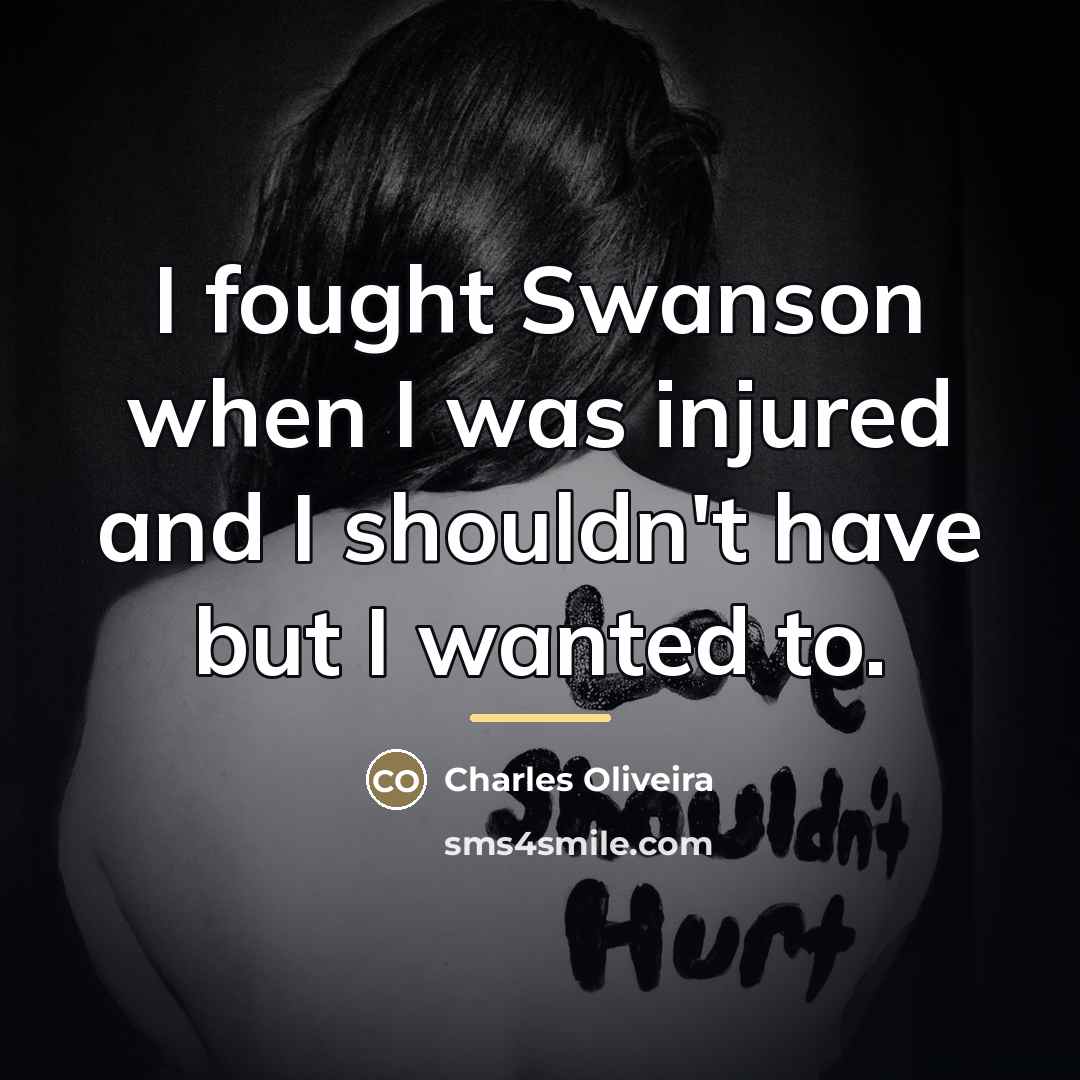 “I fought Swanson when I was injured and I shouldn't…” quote by Charles Oliveira