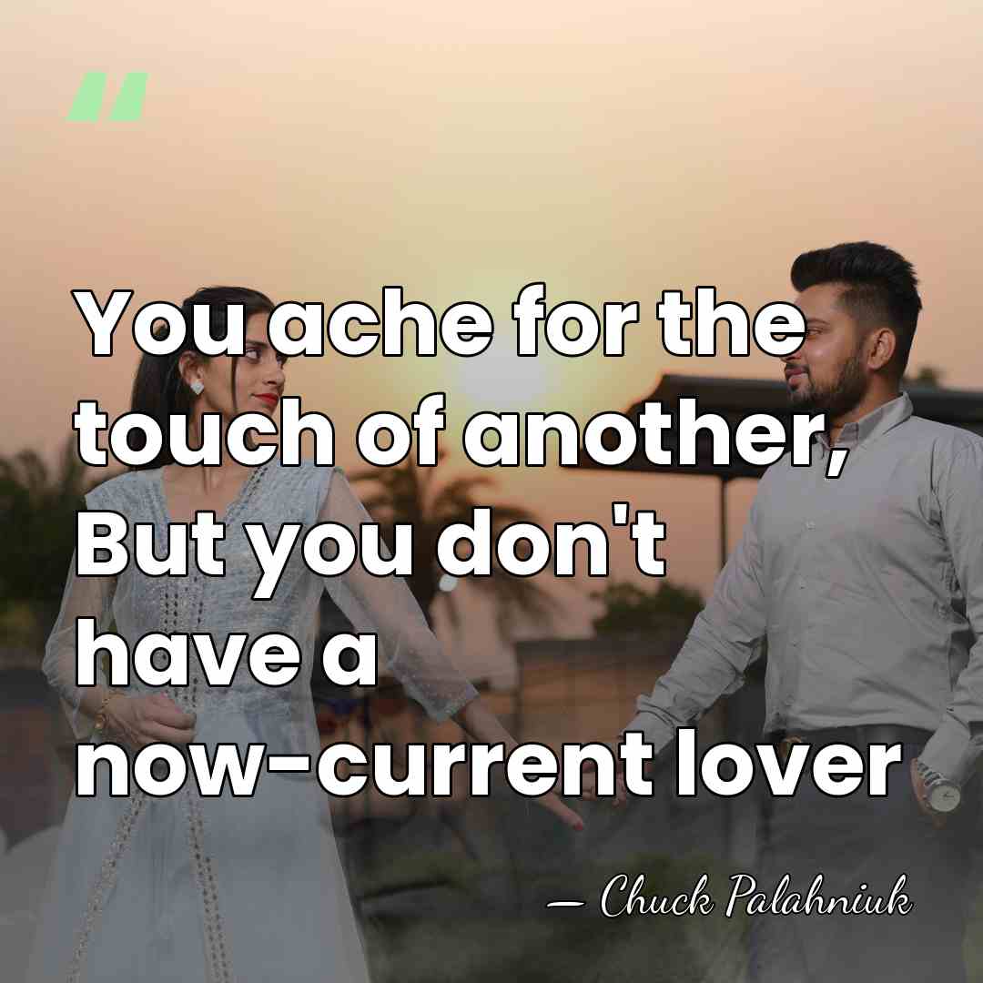 You ache for the touch of another, But you don't have a&hellip; - Chuck Palahniuk