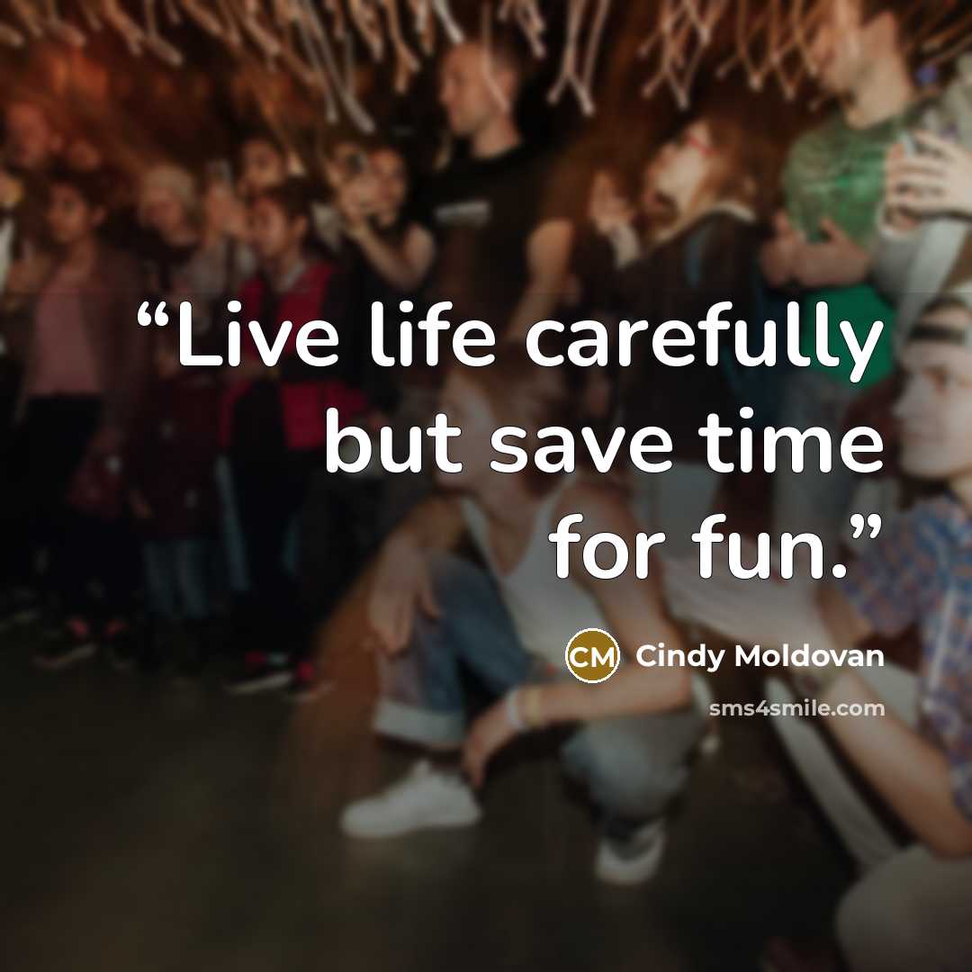 “Live life carefully but save time for fun.” quote by Cindy Moldovan