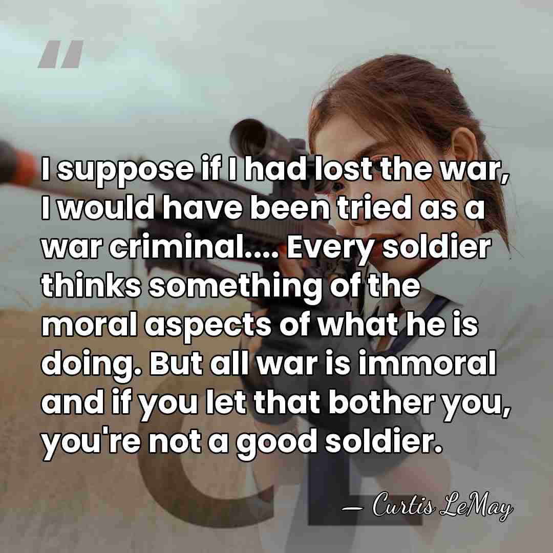 I suppose if I had lost the war, I would have been&hellip; - Curtis LeMay