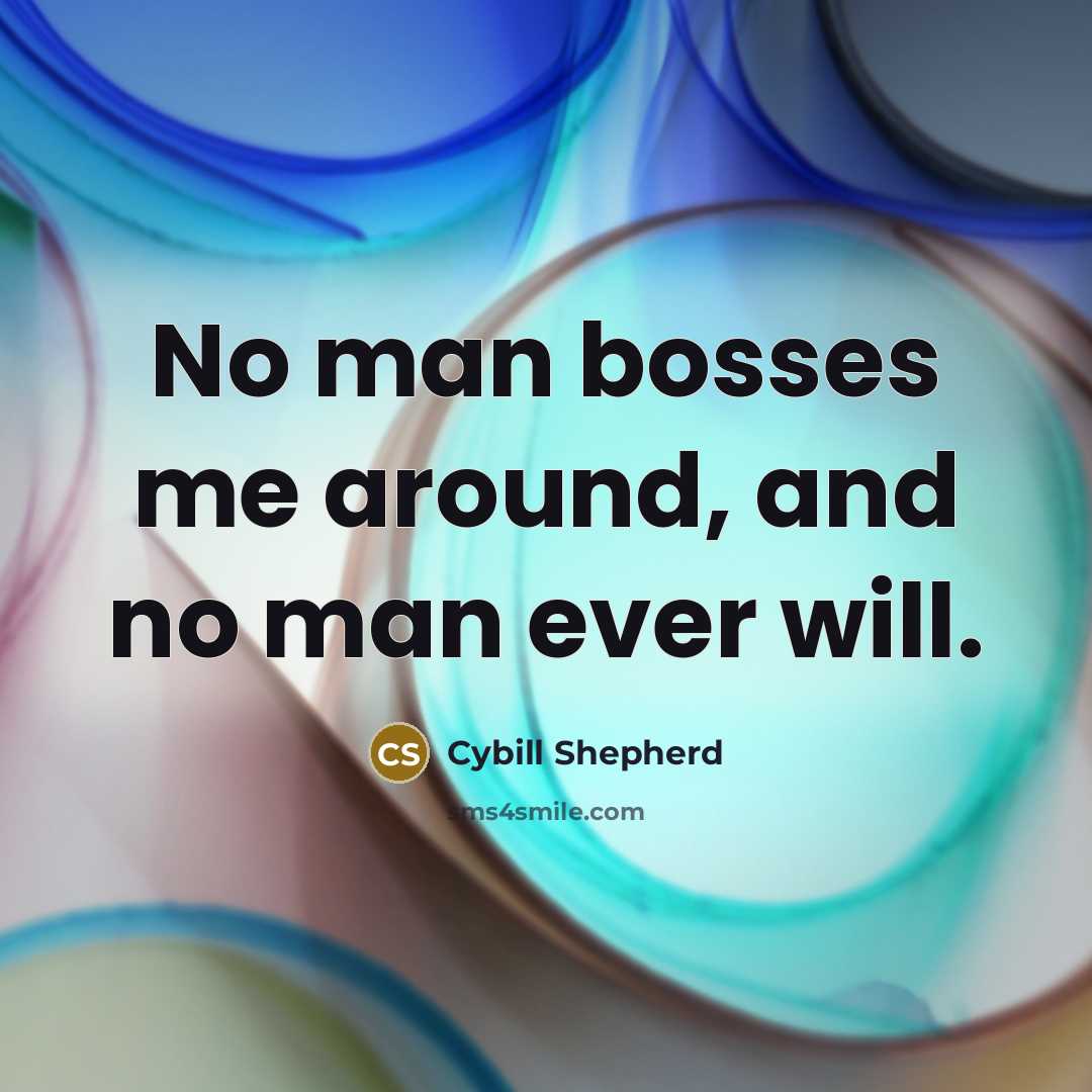 “No man bosses me around, and no man ever will.…” quote by Cybill Shepherd