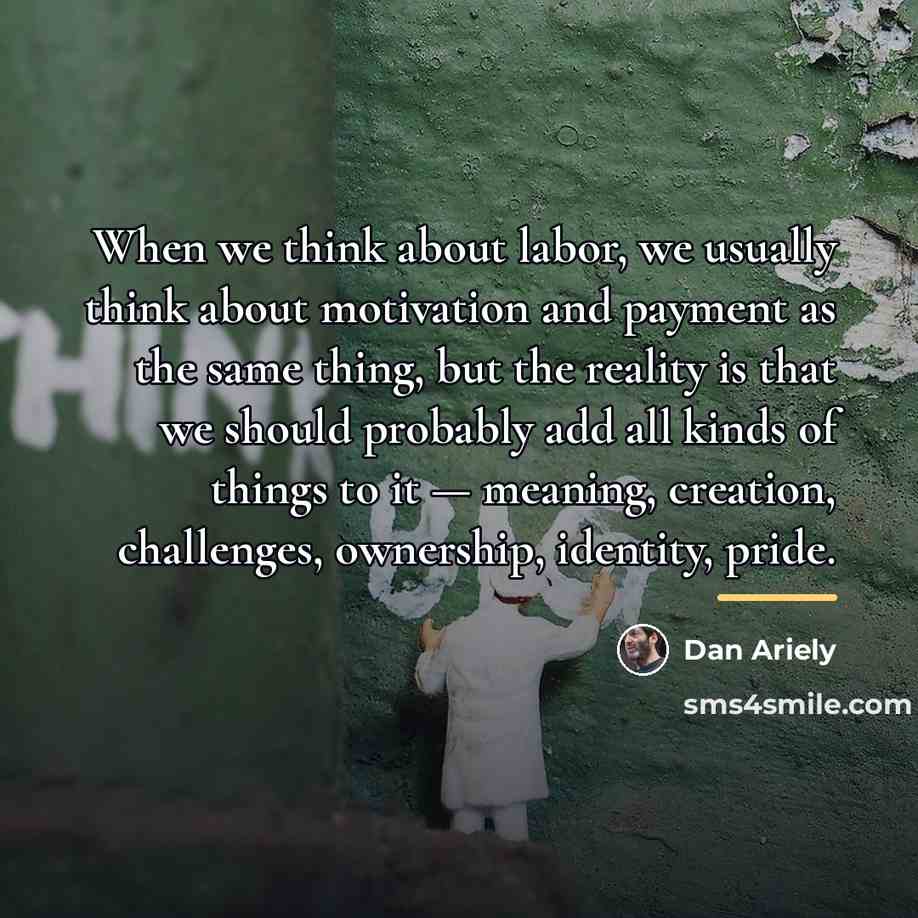 “When we think about labor, we usually think about motivation…” quote by Dan Ariely