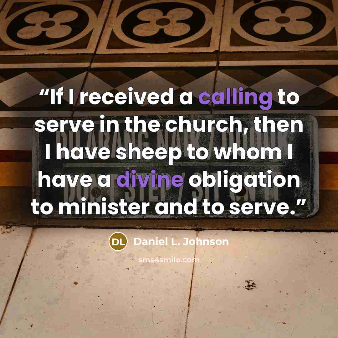“If I received a calling to serve in the church, then I have sheep to whom I have a divine obligation to minister and to serve.” quote by Daniel L. Johnson