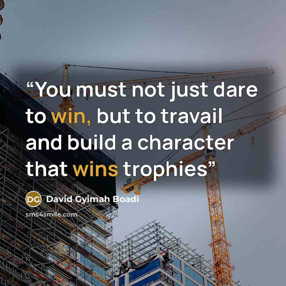 “You must not just dare to win, but to travail and build a character that wins trophies” quote by David Gyimah Boadi