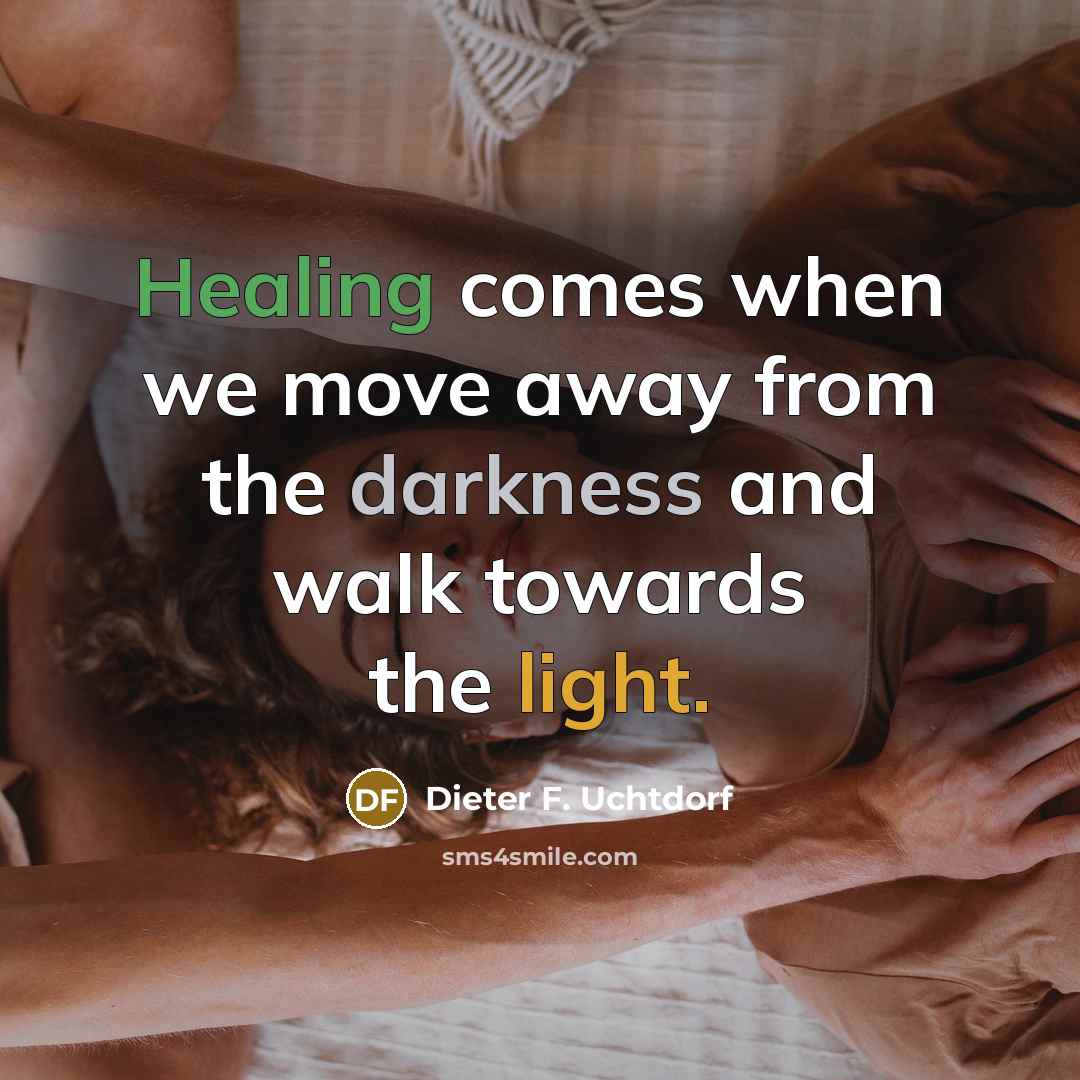 “Healing comes when we move away from the darkness and…” quote by Dieter F. Uchtdorf