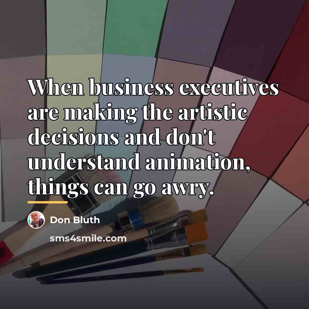 “When business executives are making the artistic decisions and don't…” quote by Don Bluth