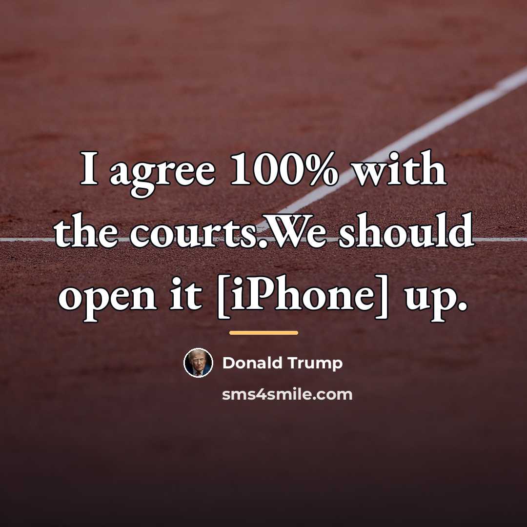 “I agree 100% with the courts.We should open it [iPhone]…” quote by Donald Trump