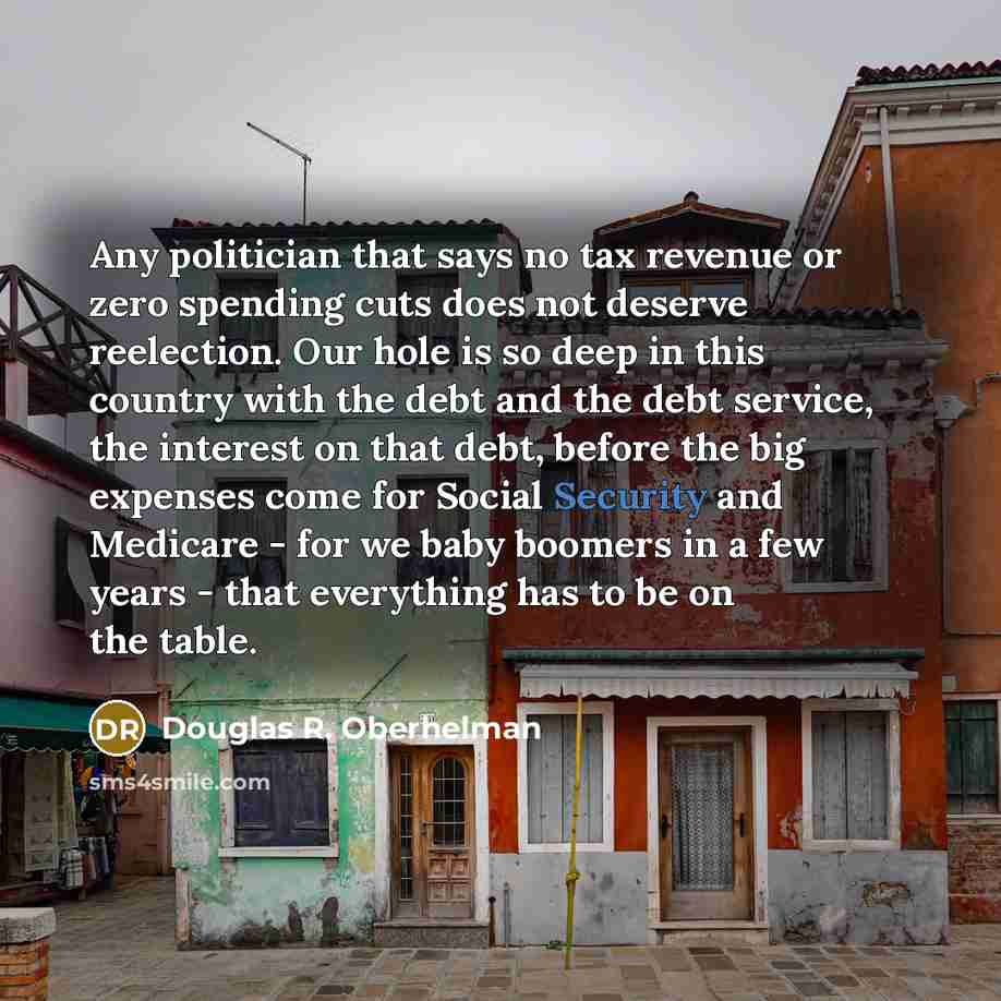 “Any politician that says no tax revenue or zero spending…” quote by Douglas R. Oberhelman