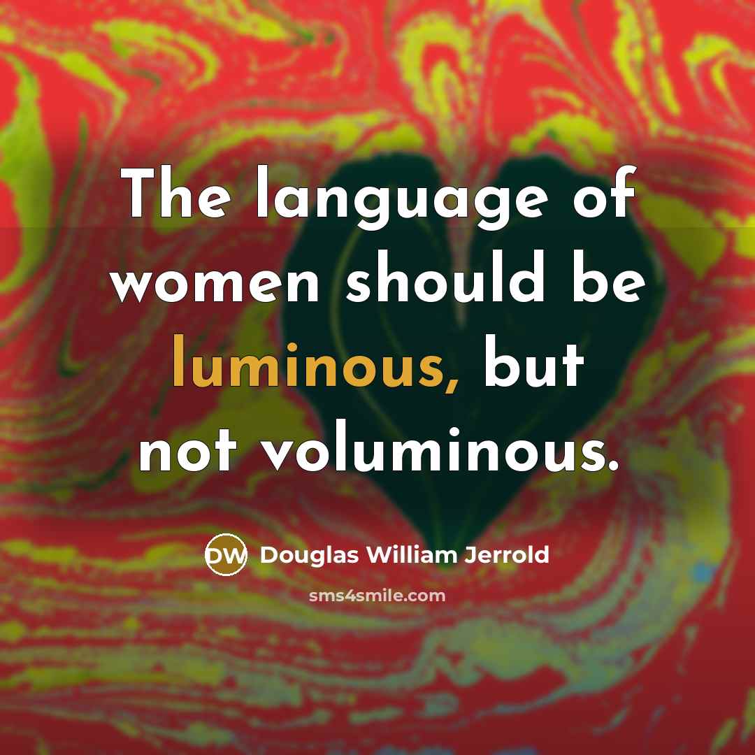 “The language of women should be luminous, but not voluminous.…” quote by Douglas William Jerrold
