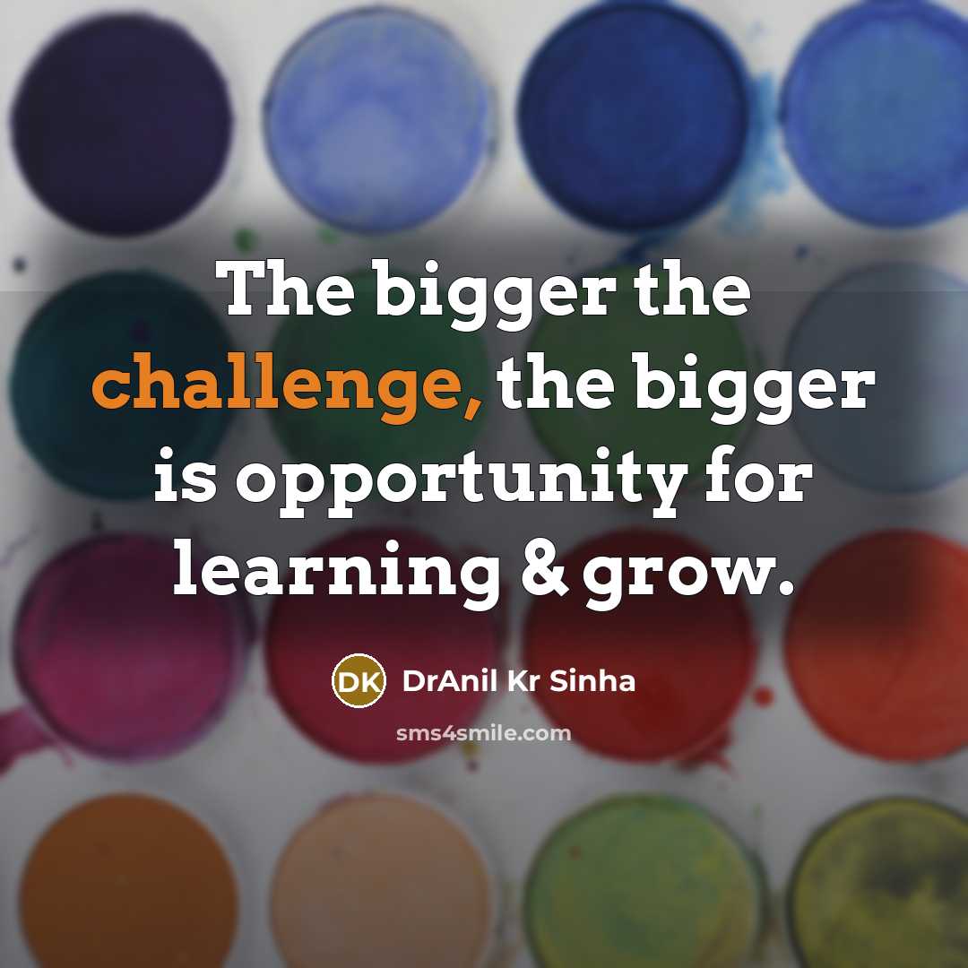 “The bigger the challenge, the bigger is opportunity for learning…” quote by DrAnil Kr Sinha