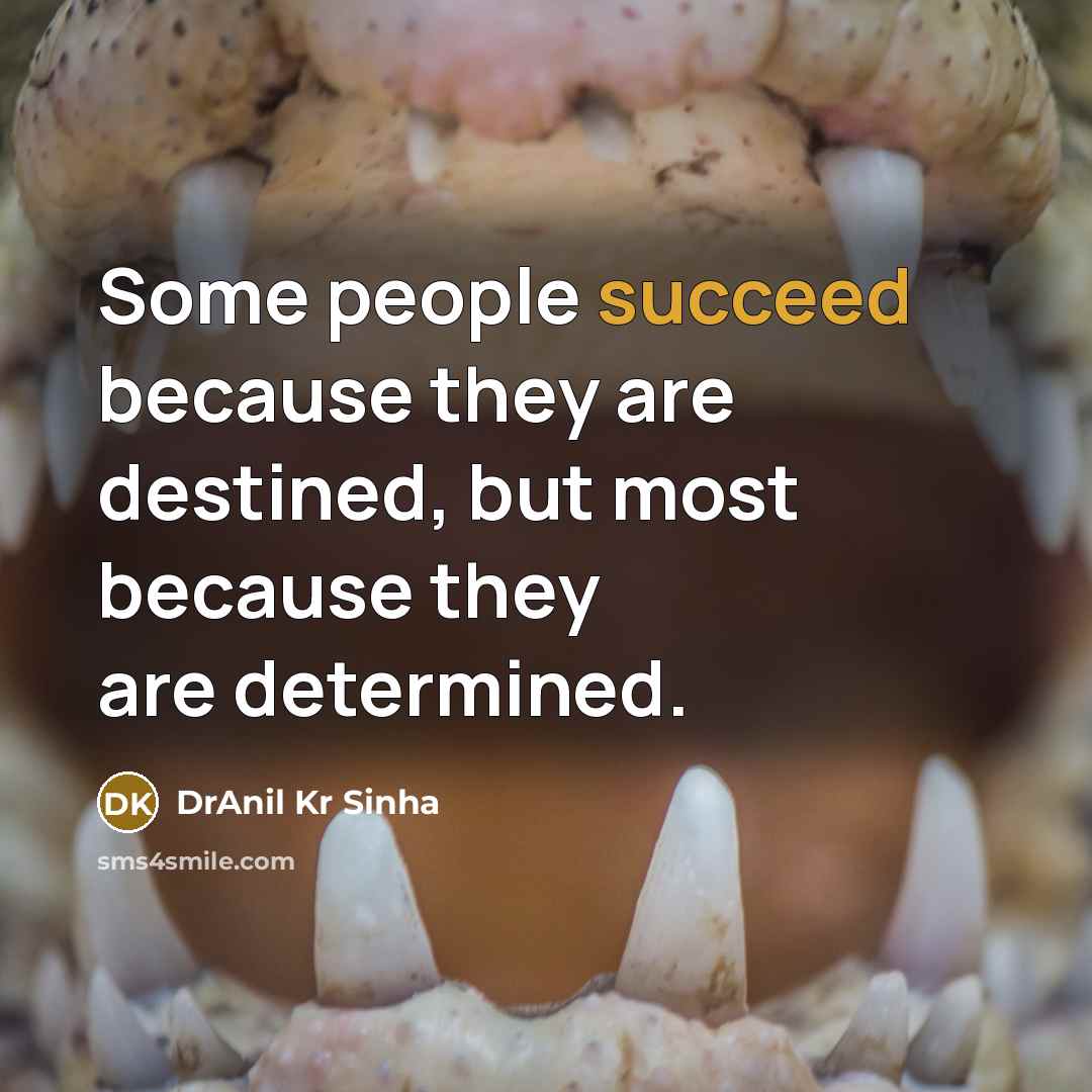 “Some people succeed because they are destined, but most because…” quote by DrAnil Kr Sinha