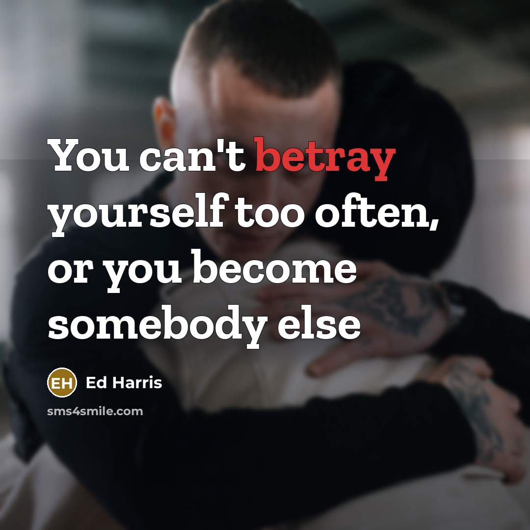 “You can't betray yourself too often, or you become somebody…” quote by Ed Harris