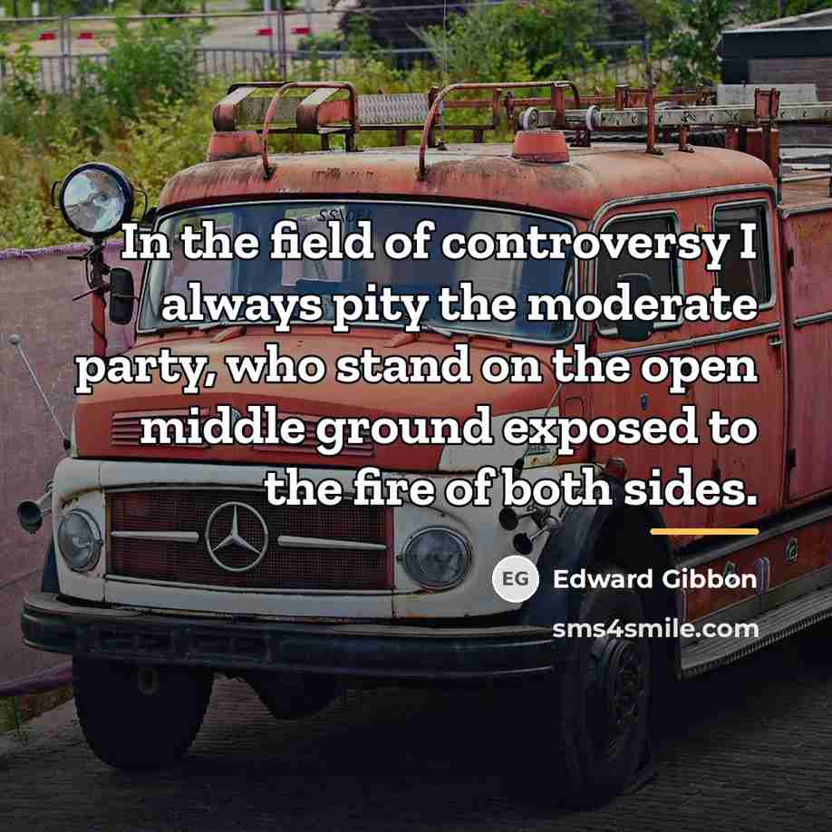 “In the field of controversy I always pity the moderate…” quote by Edward Gibbon