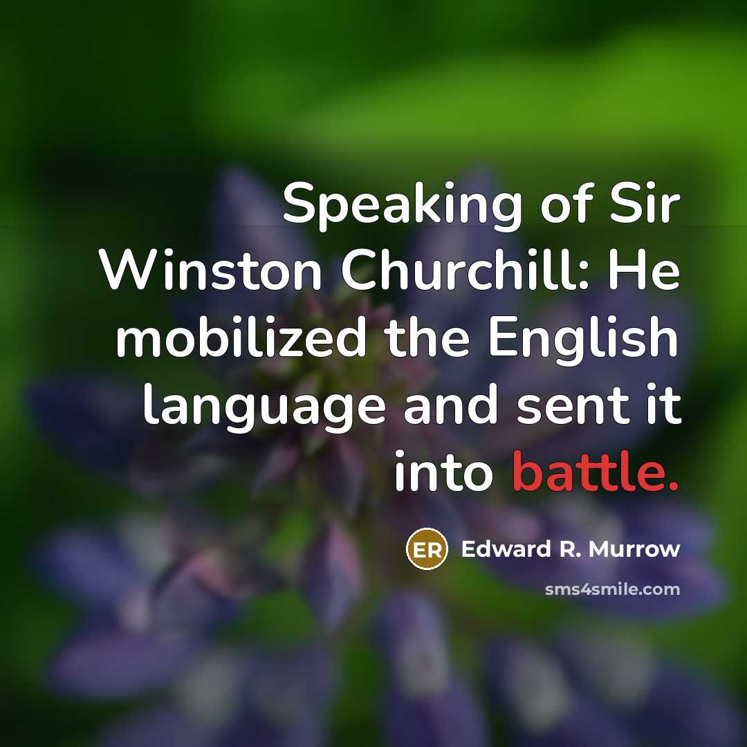 “Speaking of Sir Winston Churchill: He mobilized the English language…” quote by Edward R. Murrow