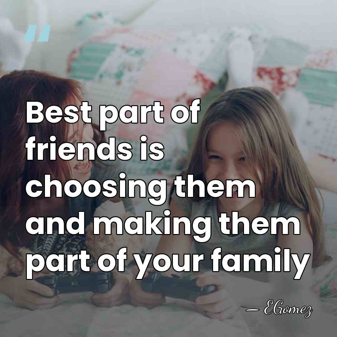 Best part of friends is choosing them and making them part of&hellip; - EGomez