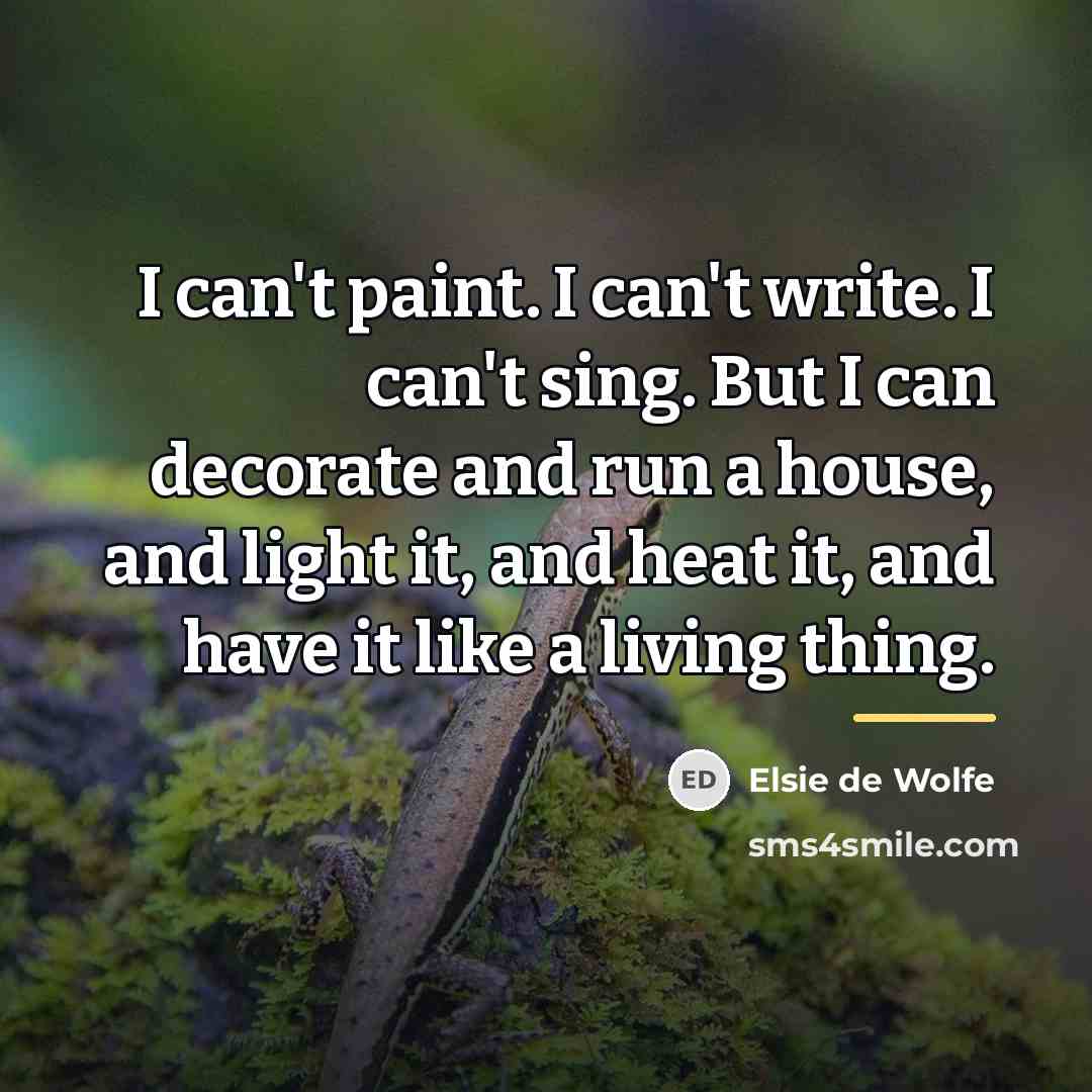 “I can't paint. I can't write. I can't sing. But…” quote by Elsie de Wolfe