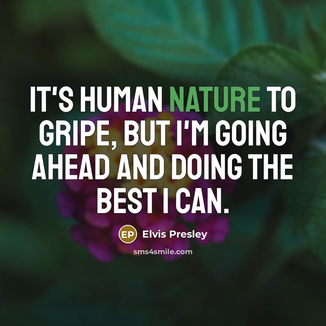 “It's human nature to gripe, but I'm going ahead and…” quote by Elvis Presley