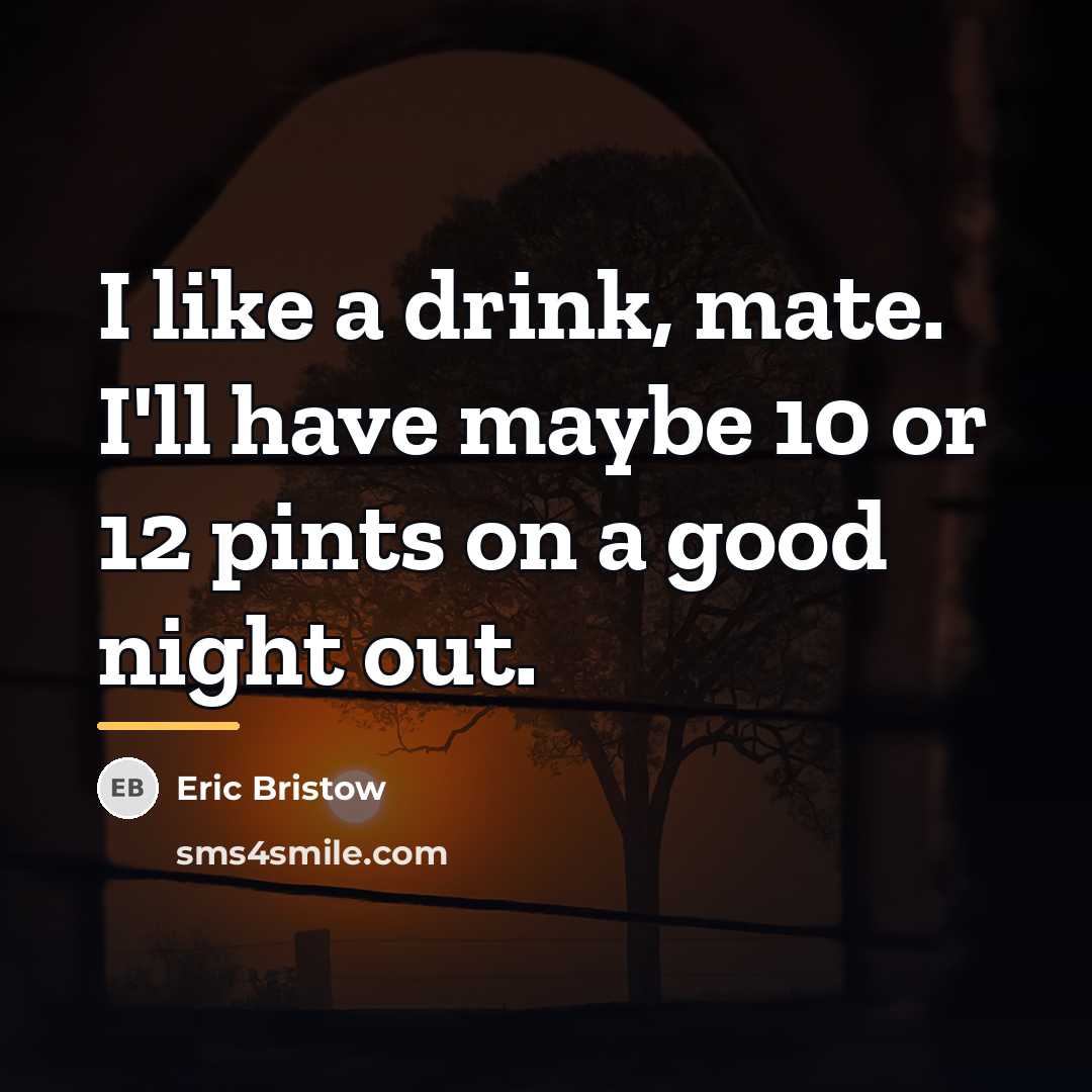 “I like a drink, mate. I'll have maybe 10 or…” quote by Eric Bristow