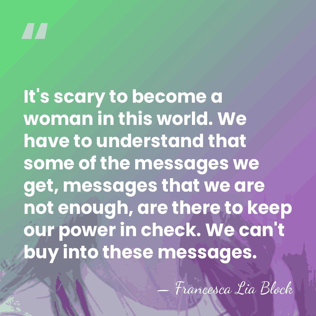 It's scary to become a woman in this world. We have to&hellip; - Francesca Lia Block