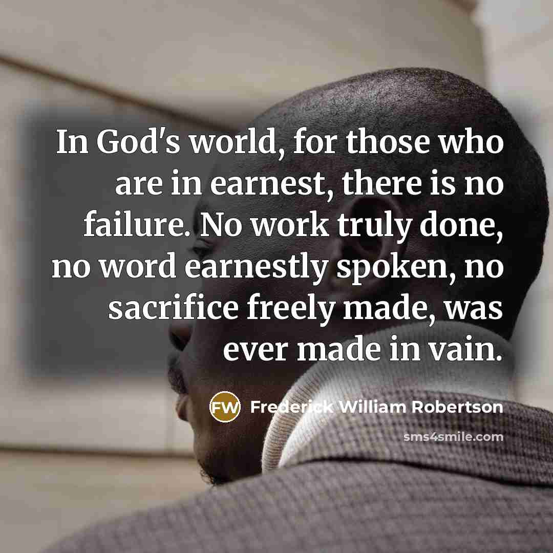 “In God's world, for those who are in earnest, there…” quote by Frederick William Robertson