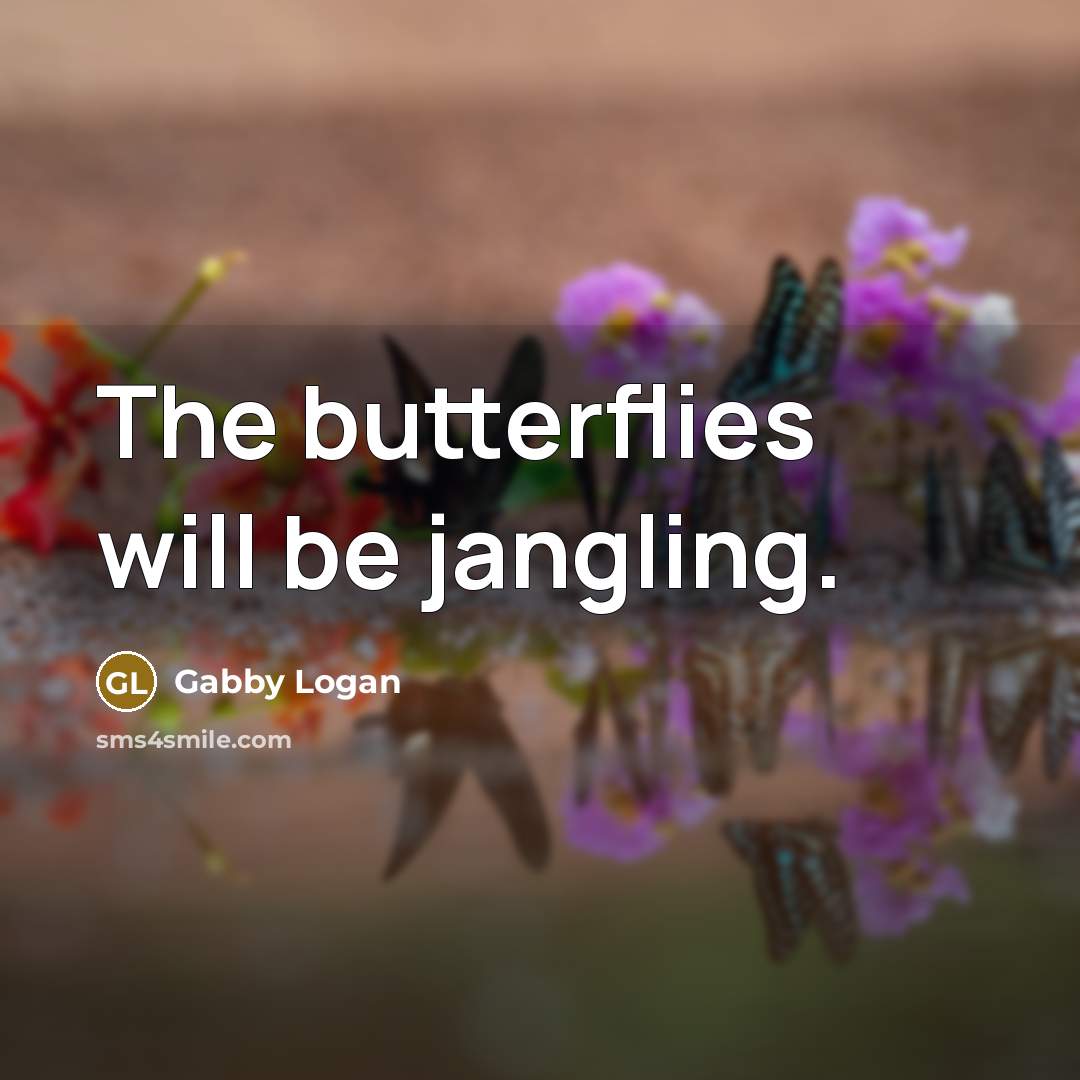 “The butterflies will be jangling.” quote by Gabby Logan